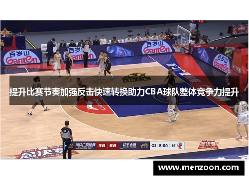 提升比赛节奏加强反击快速转换助力CBA球队整体竞争力提升