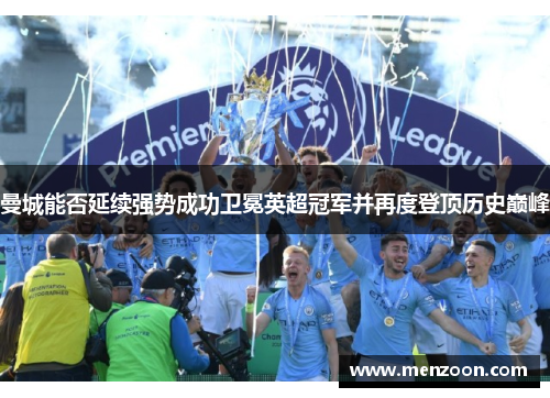 曼城能否延续强势成功卫冕英超冠军并再度登顶历史巅峰
