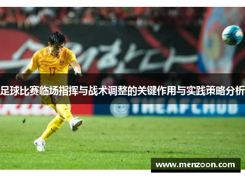 足球比赛临场指挥与战术调整的关键作用与实践策略分析