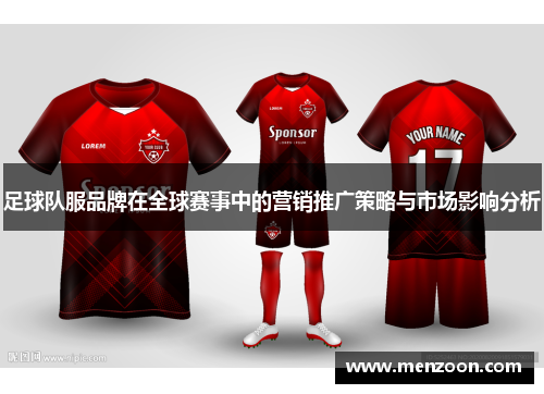 足球队服品牌在全球赛事中的营销推广策略与市场影响分析